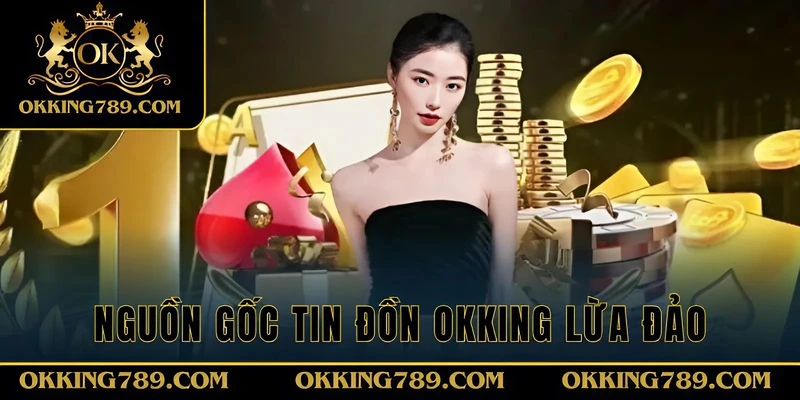 Nguồn gốc tin tức OKKING lừa đảo 