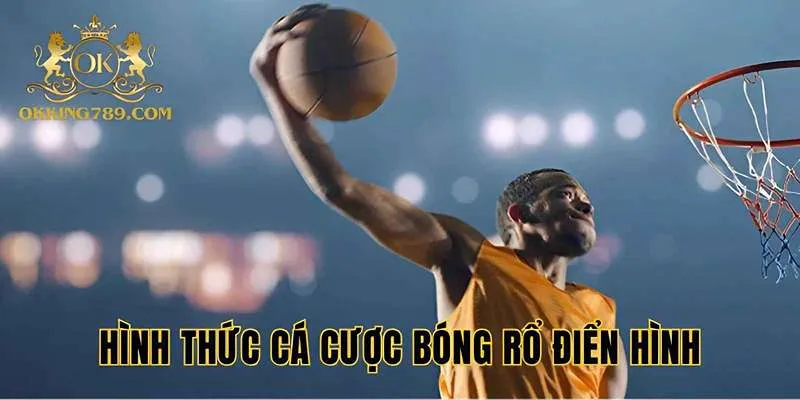 Hình thức cá độ bóng rổ phổ biến tại OKKING