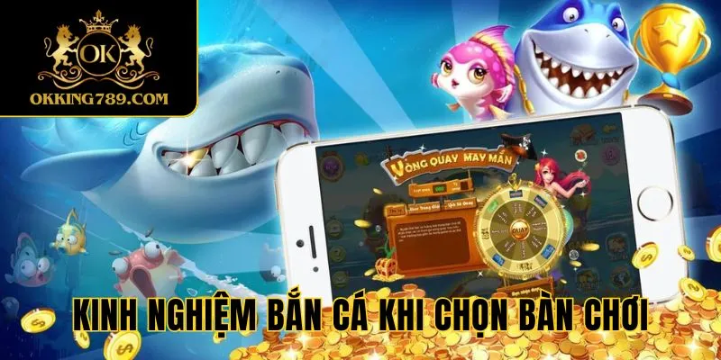 Kinh nghiệm bắn cá khi lựa chọn bàn chơi